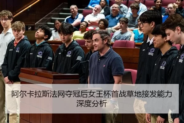 阿尔卡拉斯法网夺冠后女王杯首战草地接发能力深度分析